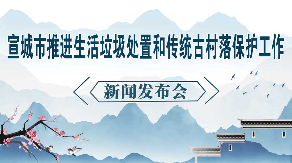 宣城市推進(jìn)生活垃圾處置和傳統(tǒng)古村落保護(hù)工作